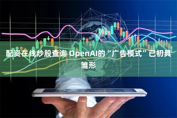 配资在线炒股查询 OpenAI的“广告模式”已初具雏形