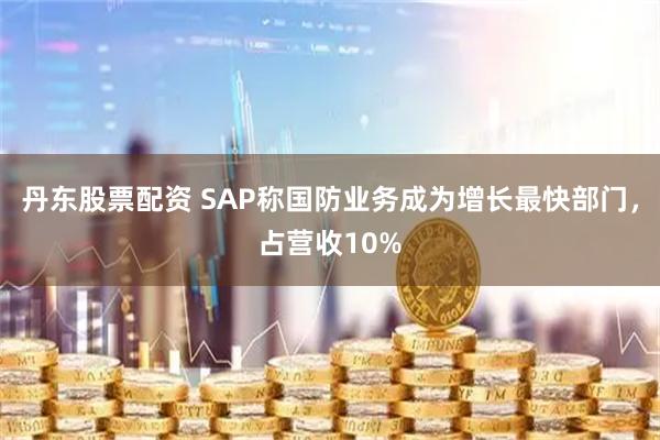 丹东股票配资 SAP称国防业务成为增长最快部门，占营收10%